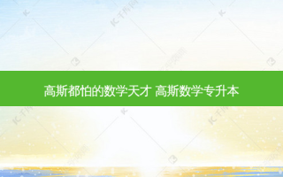 高斯都怕的数学天才 高斯数学专升本