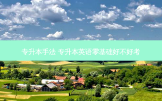 专升本手法 专升本英语零基础好不好考