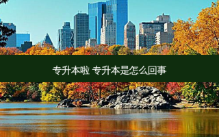专升本啦 专升本是怎么回事