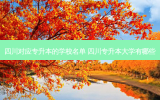 四川对应专升本的学校名单 四川专升本大学有哪些