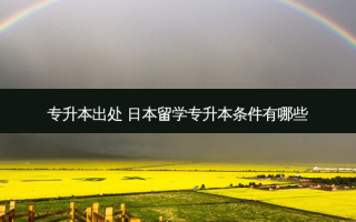 专升本出处 日本留学专升本条件有哪些