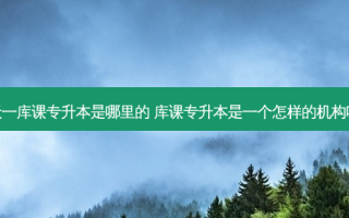 天一库课专升本是哪里的 库课专升本是一个怎样的机构呢