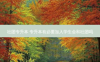 社团专升本 专升本有必要加入学生会和社团吗