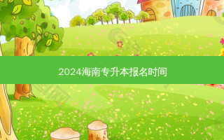 2024海南专升本报名时间