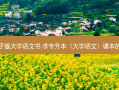 专升本电子版大学语文书 求专升本《大学语文》课本的电子文挡