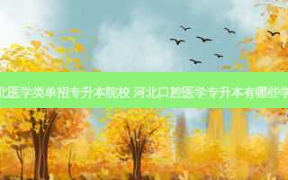 河北医学类单招专升本院校 河北口腔医学专升本有哪些学校