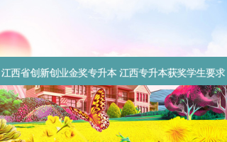 江西省创新创业金奖专升本 江西专升本获奖学生要求