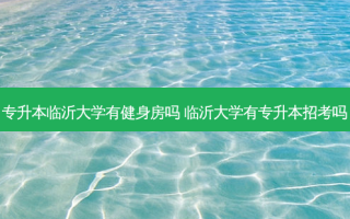 专升本临沂大学有健身房吗 临沂大学有专升本招考吗