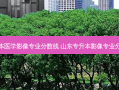 专升本医学影像专业分数线 山东专升本影像专业分数线