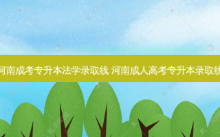 河南成考专升本法学录取线 河南成人高考专升本录取线