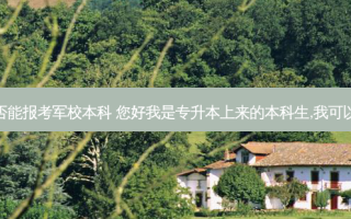 专升本是否能报考军校本科 您好我是专升本上来的本科生,我可以考军校么