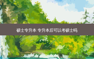 硕士专升本 专升本后可以考硕士吗