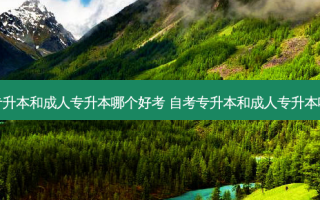 普通专升本和成人专升本哪个好考 自考专升本和成人专升本哪个好
