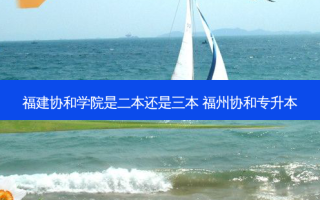 福建协和学院是二本还是三本 福州协和专升本
