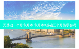 无基础一个月专升本 专升本0基础五个月能学会吗