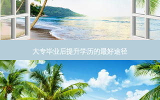 大专毕业后提升学历的 *** 好途径