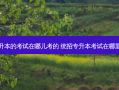 专升本的考试在哪儿考的 统招专升本考试在哪里考