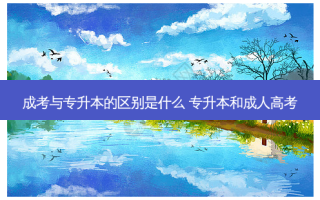成考与专升本的区别是什么 专升本和成人高考