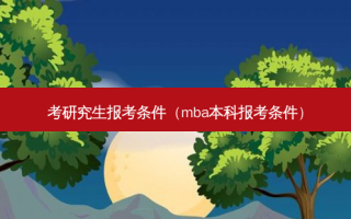 考研究生报考条件（mba本科报考条件）