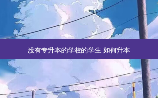 没有专升本的学校的学生 如何升本
