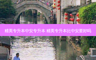精英专升本中安专升本 精英专升本比中安要好吗
