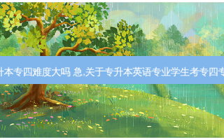 英专生专升本专四难度大吗 急,关于专升本英语专业学生考专四专八的问题!