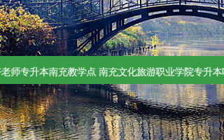 好老师专升本南充教学点 南充文化旅游职业学院专升本吗