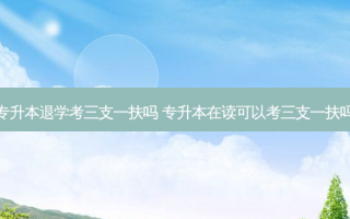 专升本退学考三支一扶吗 专升本在读可以考三支一扶吗