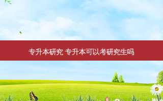 专升本研究 专升本可以考研究生吗