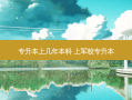 专升本上几年本科 上军校专升本