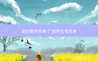 全日制专升本 广东学生专升本