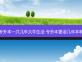 专升本一共几年大学生活 专升本要读几年本科