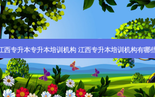 江西专升本专升本培训机构 江西专升本培训机构有哪些