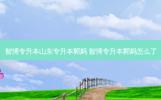 智博专升本山东专升本郭妈 智博专升本郭妈怎么了