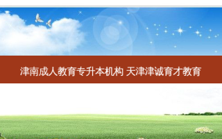 津南成人教育专升本机构 天津津诚育才教育