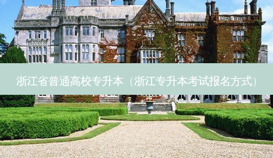 浙江省普通高校专升本(浙江专升本考试报名方式)-第1张图片-天智网 浙江省普通高校专升本(浙江专升本考试报名方式)-第1张图片-天智网