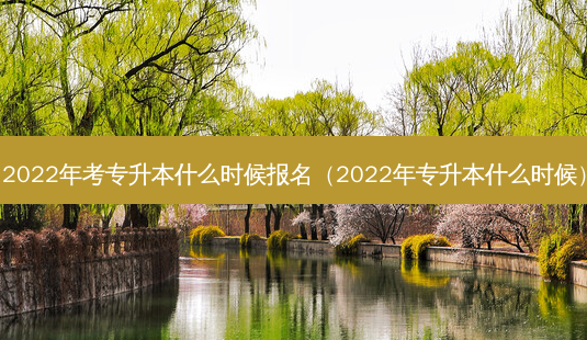 2022年考专升本什么时候报名（2022年专升本什么时候）-第1张图片-汇成专升本网