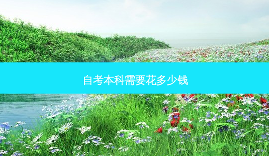自考本科需要花多少钱-第1张图片-天智网 自考本科需要花多少钱-第1张图片-天智网