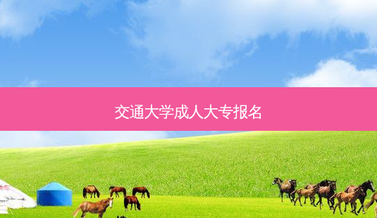 交通大学成人大专报名-第1张图片-天智网 交通大学成人大专报名-第1张图片-天智网