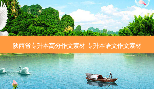 陕西省专升本高分作文素材 专升本语文作文素材-第1张图片-天智网 陕西省专升本高分作文素材 专升本语文作文素材-第1张图片-天智网