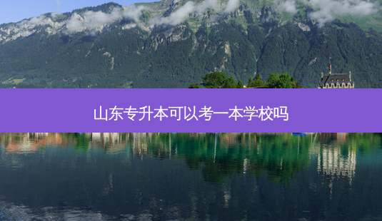 山东专升本可以考一本学校吗-第1张图片-天智网 山东专升本可以考一本学校吗-第1张图片-天智网