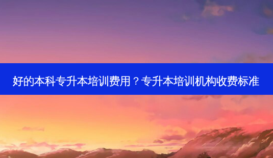 好的本科专升本培训费用？专升本培训机构收费标准-第1张图片-汇成专升本网