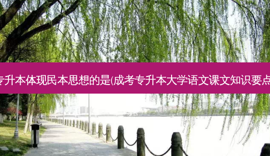 专升本体现民本思想的是(成考专升本大学语文课文知识要点)-第1张图片-天智网 专升本体现民本思想的是(成考专升本大学语文课文知识要点)-第1张图片-天智网
