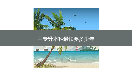 中专升本科 *** 快要多少年-第1张图片-天智网 中专升本科 *** 快要多少年-第1张图片-天智网