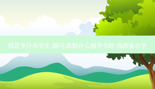 我是专升本学生,请问,高数什么辅导书好,我准备自学-第1张图片-天智网 我是专升本学生,请问,高数什么辅导书好,我准备自学-第1张图片-天智网