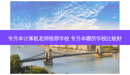 专升本计算机老师推荐学校 专升本哪所学校比较好-第1张图片-天智网 专升本计算机老师推荐学校 专升本哪所学校比较好-第1张图片-天智网