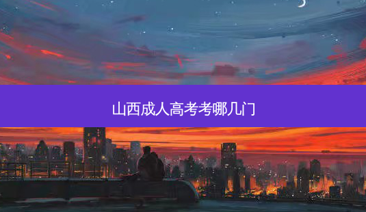 山西成人高考考哪几门-第1张图片-天智网 山西成人高考考哪几门-第1张图片-天智网