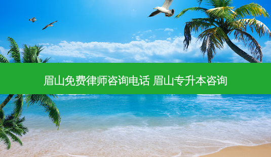 眉山免费律师咨询 *** 眉山专升本咨询-第1张图片-天智网 眉山免费律师咨询 *** 眉山专升本咨询-第1张图片-天智网