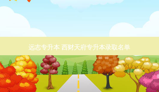 远志专升本 西财天府专升本录取名单-第1张图片-天智网 远志专升本 西财天府专升本录取名单-第1张图片-天智网