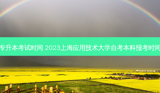 上海市自考专升本考试时间 2023上海应用技术大学自考本科报考时间是什么时候-第1张图片-汇成专升本网